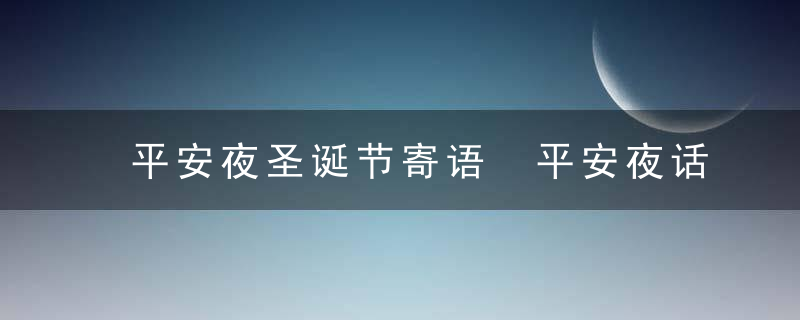 平安夜圣诞节寄语 平安夜话平安